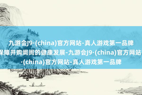 九游会J9·(china)官方网站-真人游戏第一品牌j9九游会官方网站保障并购阛阓的健康发展-九游会J9·(china)官方网站-真人游戏第一品牌