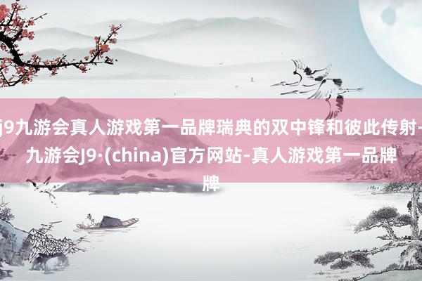 j9九游会真人游戏第一品牌瑞典的双中锋和彼此传射-九游会J9·(china)官方网站-真人游戏第一品牌